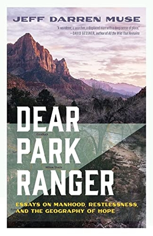 Muse, Jeff Darren. Dear Park Ranger - Essays on Manhood,  Restlessness, and the Geography of Hope. Wayfarer Books, 2023.