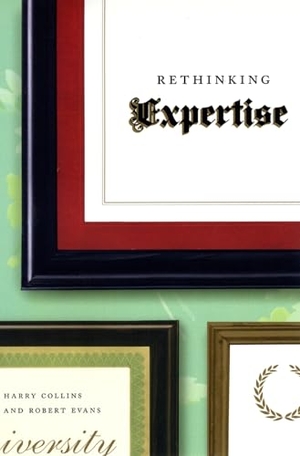 Collins, Harry. Rethinking Expertise. University of Chicago Press, 2009.