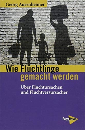 Auernheimer, Georg. Wie Flüchtlinge gemacht werden - Über Fluchtursachen und Fluchtverursacher. Papyrossa Verlags GmbH +, 2018.