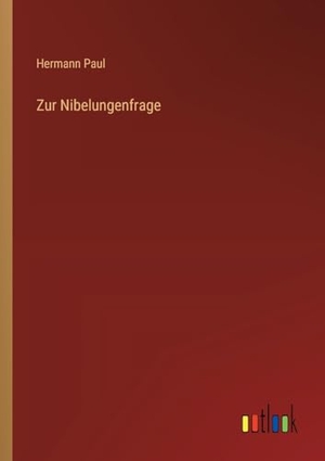 Paul, Hermann. Zur Nibelungenfrage. Outlook Verlag, 2023.