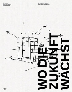 Teunen, Jan / Quarch, Christoph et al. Wo die Zukunft wächst - Arbeitswelten im Wandel. Niggli Verlag, 2025.