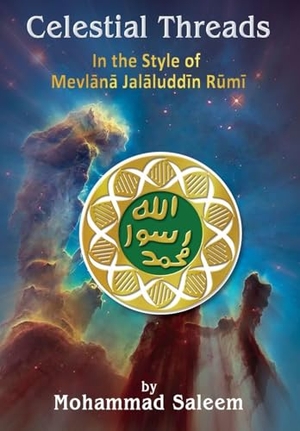 Saleem, Mohammad. Celestial Threads In the Style of Mevl¿n¿ Jal¿l ad-D¿n Mu¿ammad R¿m¿. Maple Publishers, 2025.