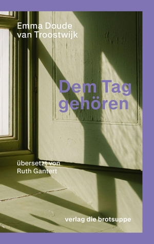 Doude van Troostwijk, Emma. Dem Tag gehören. Brotsuppe, Verlag Die, 2026.