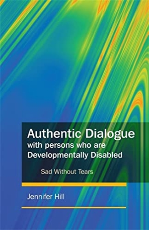 Hill, Jennifer. Authentic Dialogue with Persons Who Are Developmentally Disabled - Sad Without Tears. Jessica Kingsley Publishers, 2009.