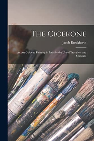 Burckhardt, Jacob. The Cicerone: an Art Guide to Painting in Italy for the Use of Travellers and Students;. Creative Media Partners, LLC, 2021.