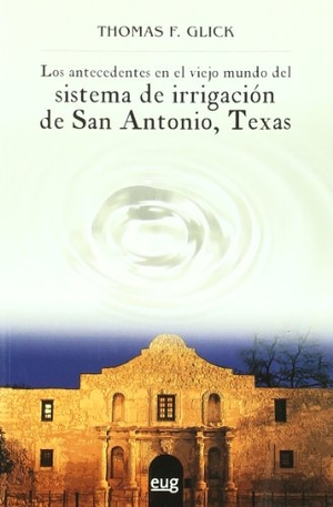 Glick, Thomas F.. Los antecedentes en el viejo mundo del sistema de irrigacion de San Antonio, Texas. Editorial Universidad de Granada, 2010.