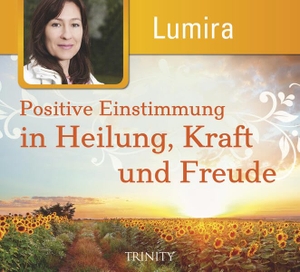Lumira. Positive Einstimmung in Heilung, Kraft und Freude. Trinity-Verlag, 2017.