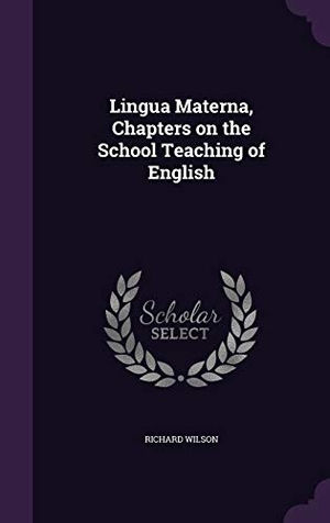 Wilson, Richard. Lingua Materna, Chapters on the School Teaching of English. Touchladybirdlucky Studios, 2015.