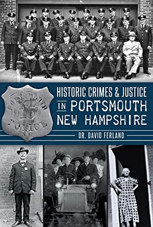 Ferland. Historic Crimes & Justice in Portsmouth, New Hampshire. Arcadia Publishing (SC), 2014.