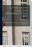 Letters on the Cause and Treatment of the Gout: in Which Some Digressive Remarks on Other Medical Subjects Are Interspersed