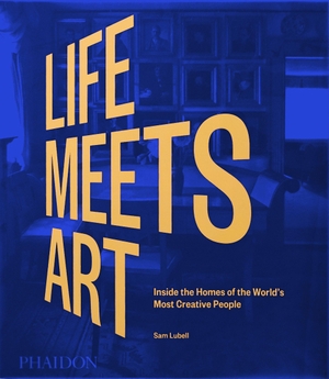 Lubell, Sam. Life Meets Art - Inside the Homes of the World's Most Creative People. Phaidon Verlag GmbH, 2022.