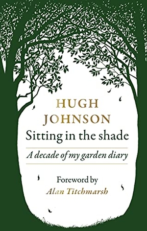 Johnson, Hugh. Sitting in the Shade - A decade of my garden diary. Octopus Publishing Group, 2021.