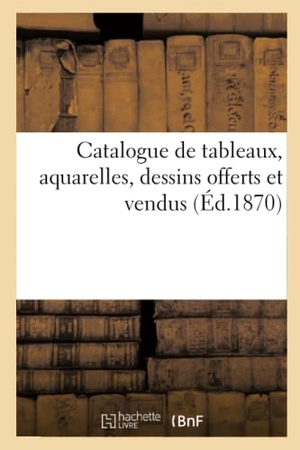 Petit, Francis. Catalogue de tableaux, aquarelles, dessins offerts et vendus, au profit de la caisse de secours. Hachette Livre, 2020.