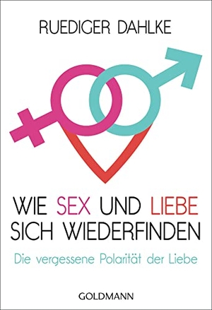 Dahlke, Ruediger. Wie Sex und Liebe sich wieder finden - Die vergessene Polarität der Liebe. Goldmann TB, 2017.