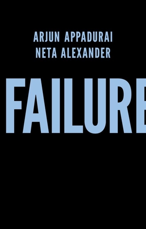 Appadurai, Arjun / Neta Alexander. Failure. Polity Press, 2019.