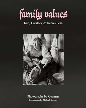 Guzman / Michael Azerrad. Family Values - Kurt Cobain, Courtney Love & Frances Bean. powerHouse Books,U.S., 2024.