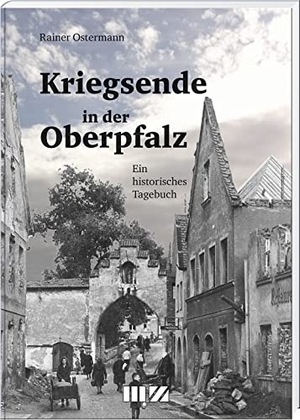 Ostermann, Rainer. Kriegsende in der Oberpfalz - Ein historisches Tagebuch. MZ Buchverlag, 2023.