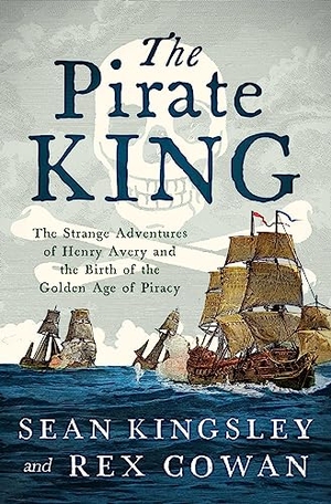 Kingsley, Sean / Rex Cowan. The Pirate King - The Strange Adventures of Henry Avery and the Birth of the Golden Age of Piracy. Simon & Schuster UK Ltd, 2024.