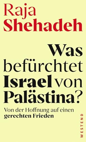Shehadeh, Raja. Was befürchtet Israel von Palästina? - Von der Hoffnung auf einen gerechten Frieden. Westend, 2024.