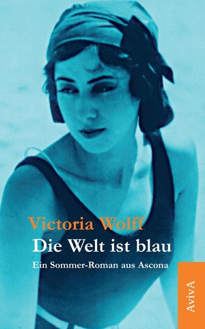 Wolff, Victoria. Die Welt ist blau. Aviva, 2017.