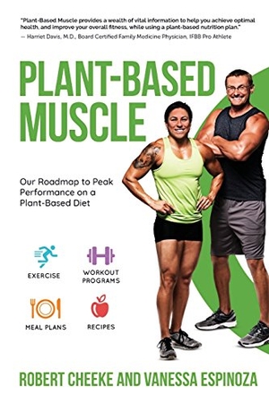 Espinoza, Vanessa / Robert Cheeke. Plant-Based Muscle - Our Roadmap to Peak Performance on a Plant-Based Diet. Plant-Based Muscle, 2017.