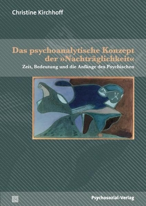 Kirchhoff, Christine. Das psychoanalytische Konzept der »Nachträglichkeit« - Zeit, Bedeutung und die Anfänge des Psychischen. Psychosozial Verlag GbR, 2009.