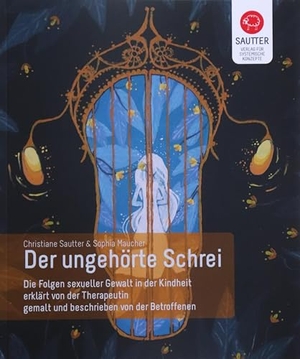 Sautter, Christiane / Sophia Maucher. Der ungehörte Schrei - Die Folgen sexueller Gewalt in der Kindheit erklärt von der Therapeutin, gemalt und beschrieben von der Betroffenen. Verlag für Syst. Konzepte, 2024.