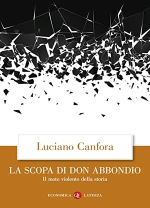 Canfora, Luciano. La scopa di don Abbondio. Il moto violento della storia. Laterza, 2022.