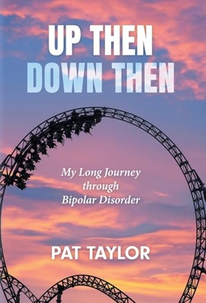 Taylor, Pat. Up Then Down Then - My Long Journey through Bipolar Disorder. FriesenPress, 2025.