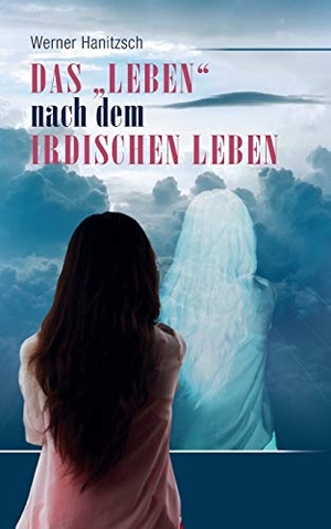 Hanitzsch, Werner. Das ¿Leben¿ nach dem irdischen Leben. Books on Demand, 2020.