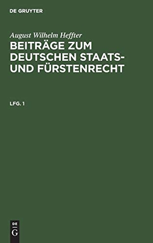 Heffter, August Wilhelm. August Wilhelm Heffter: Beiträge zum deutschen Staats- und Fürstenrecht. Lfg. 1. De Gruyter, 1829.