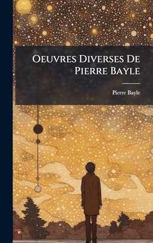 Bayle, Pierre. Oeuvres Diverses De Pierre Bayle. Tradd Street Press, 2025.