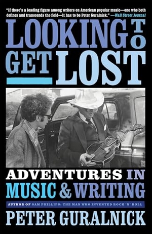Guralnick, Peter. Looking To Get Lost - Adventures in Music and Writing. Hachette Book Group, 2021.