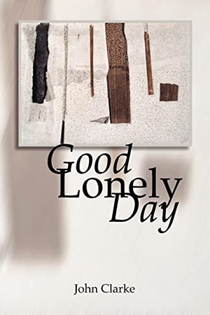 Clarke, John. Good Lonely Day. Backwaters Press, 2009.