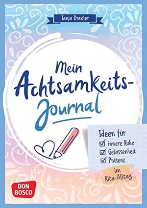 Draxler, Tanja. Mein Achtsamkeitsjournal - Ideen für innere Ruhe, Gelassenheit und Präsenz im Kita-Alltag. Das persönliche Buch zum Eintragen, Ausfüllen und Gestalten. Mit Achtsamkeitsübungen und stärkenden Impulsen.. Don Bosco Medien GmbH, 2021.