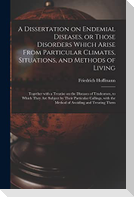 A Dissertation on Endemial Diseases, or Those Disorders Which Arise From Particular Climates, Situations, and Methods of Living: Together With a Treat