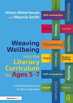 Waterhouse, Alison / Melanie Smith. Weaving Wellbeing into the Literacy Curriculum for Ages 5-7 - A Practical Resource for Busy Teachers. Taylor & Francis Ltd, 2023.