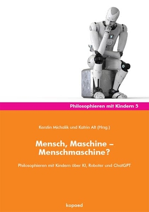 Michalik, Kerstin / Katrin Alt (Hrsg.). Mensch, Maschine - Menschmaschine? - Philosophieren mit Kindern über KI, Roboter und ChatGPT. Kopäd Verlag, 2026.