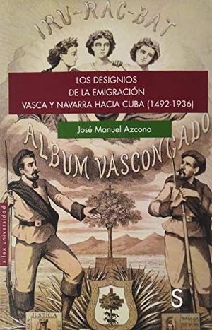 Azcona, José Manuel. Los designios de la emigración vasca y navarra hacia Cuba, 1492-1936. SÍLEX EDICIONES, S.L., 2020.