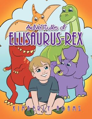 Adams, Kimberly. Adventures of Ellisaurus-Rex. Xlibris US, 2018.