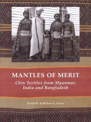 Fraser, David / Barbara Fraser. Mantles of Merit - Chin Textiles from Myanmar, India & Bangladesh. ACC Art Books - IPSUK, 2009.