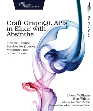 Williams, Bruce / Ben Wilson. Craft Graphql APIs in Elixir with Absinthe - Flexible, Robust Services for Queries, Mutations, and Subscriptions. Pragmatic Bookshelf, 2018.