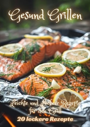 Kluge, Diana. Gesund Grillen - Leichte und Leckere Rezepte für den Grill. tredition, 2024.