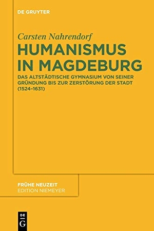Nahrendorf, Carsten. Humanismus in Magdeburg - Das Altstädtische Gymnasium von seiner Gründung bis zur Zerstörung der Stadt (1524-1631). De Gruyter, 2017.