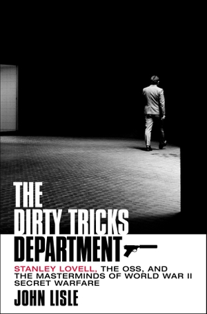 Lisle, John. The Dirty Tricks Department - Stanley Lovell, the Oss, and the Masterminds of World War II Secret Warfare. St. Martin's Publishing Group, 2023.