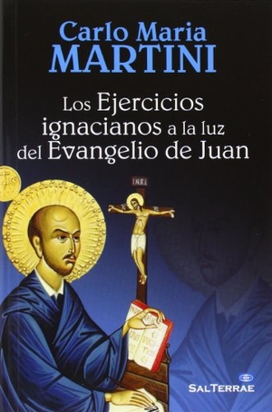 Martini, Carlo María / Carlo Maria Martini. Los ejercicios ignacianos a la luz del Evangelio de Juan. Editorial Sal Terrae, 2014.