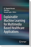 Explainable Machine Learning for Multimedia Based Healthcare Applications