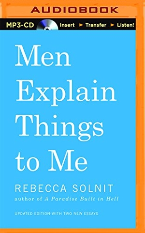 Solnit, Rebecca. Men Explain Things to Me. Brilliance Audio, 2015.