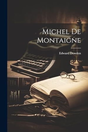 Dowden, Edward. Michel De Montaigne. Creative Media Partners, LLC, 2000.