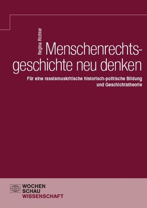 Richter, Regina. Menschenrechtsgeschichte neu denken - Für eine rassismuskritische historisch-politische Bildung und Geschichtstheorie. Wochenschau Verlag, 2026.